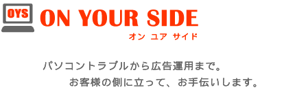 ON YOUR SIDE（オンユアサイド）パソコントラブルから広告運用まで。お客様の側に立って、お手伝いします。